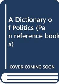 A dictionary of politics; (Pan reference books)