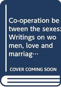 Co-operation between the sexes: Writings on women, love and marriage, sexuality, and its disorders