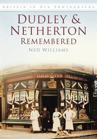 Dudley & Netherton Remembered (Britain in Old Photographs)