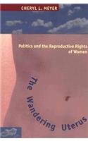 The Wandering Uterus: Politics and the Reproductive Rights of Women