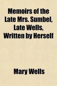 Memoirs of the Late Mrs. Sumbel, Late Wells, Written by Herself