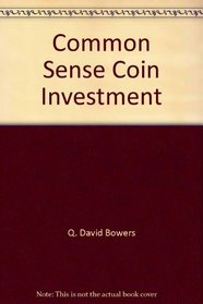 Common Sense Coin Investment: A Revealing Look at Profitable Coin Investment Opportunities