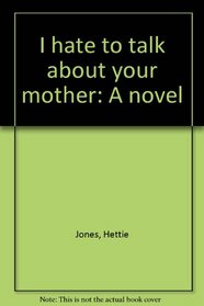 I hate to talk about your mother: A novel