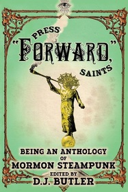 Press Forward Saints (A Mormon Steampunk Anthology)