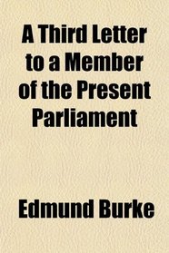 A Third Letter to a Member of the Present Parliament