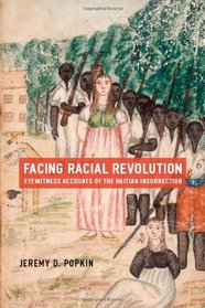 Facing Racial Revolution: Eyewitness Accounts of the Haitian Insurrection