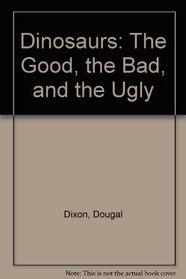 Dinosaurs: The Good, the Bad and the Ugly