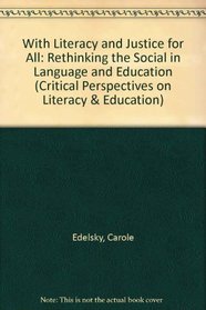 With Literacy And Justice For All: Rethinking The Social In Language And Education (Critical Perspectives on Linguistics and Education)