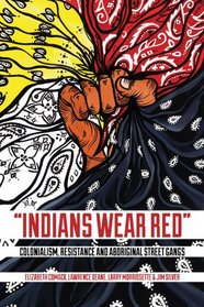 Indians Wear Red: Colonialism, Resistance and Aboriginal Street Gangs