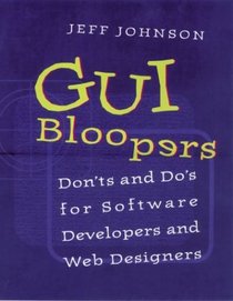 GUI Bloopers : Don'ts and Do's for Software Developers and Web Designers (The Morgan Kaufmann Series in Interactive Technologies)