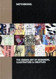 Sketchbooks: The Hidden Art of Designers, Illustrators and Creatives