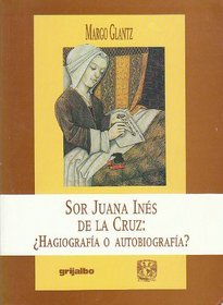 Sor Juana Ines de la Cruz: Hagiografia o autobiografia? (Spanish Edition)