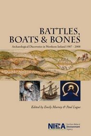 Battles, Boats and Bones: Archaeological Discoveries in Northern Ireland 1987-2008