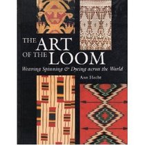 The Art of the Loom : Weaving, Spinning and Dyeing Across the World