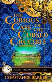 The Curious Case of the Cursed Crucible (Curiosity Shop Cozy Mysteries)