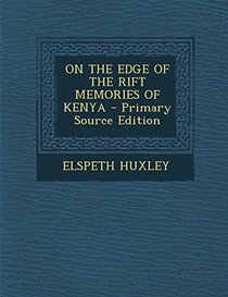 On the Edge of the Rift Memories of Kenya - Primary Source Edition