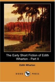 The Early Short Fiction of Edith Wharton - Part II (Dodo Press)