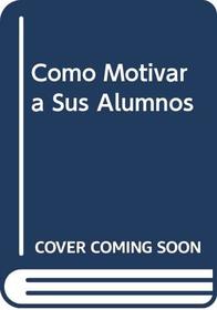Como Motivar a Sus Alumnos (Spanish Edition)