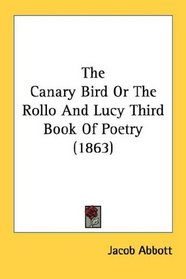 The Canary Bird Or The Rollo And Lucy Third Book Of Poetry (1863)