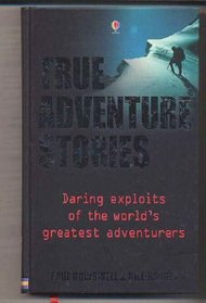 True Adventure Stories: Daring Exploits of the World's Greatest Adventurers (True Adventure Stories)