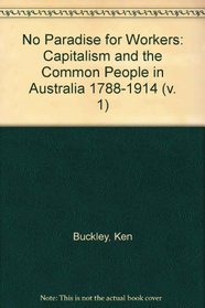 No paradise for workers: Capitalism and the common people in Australia, 1788-1914