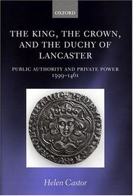 The King, the Crown, and the Duchy of Lancaster: Public Authority and Private Power, 1399-1461