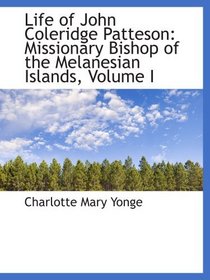 Life of John Coleridge Patteson: Missionary Bishop of the Melanesian Islands, Volume I