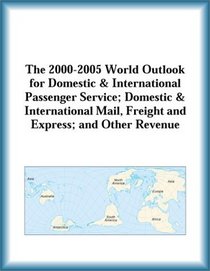 The 2000-2005 World Outlook for Domestic & International Passenger Service; Domestic & International Mail, Freight and Express; and Other Revenue (Strategic Planning Series)