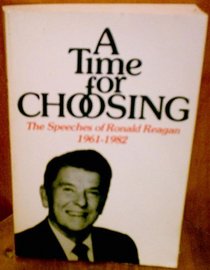 A Time for Choosing: The Speeches of Ronald Reagan, 1961-1982