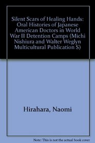 Silent Scars of Healing Hands: Oral Histories of Japanese American Doctors in World War II Detention Camps (Michi Nishiura and Walter Weglyn Multicultural Publication S)