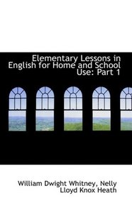 Elementary Lessons in English for Home and School Use: Part 1