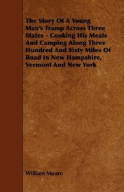The Story Of A Young Man's Tramp Across Three States - Cooking His Meals And Camping Along Three Hundred And Sixty Miles Of Road In New Hampshire, Vermont And New York