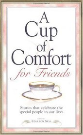 A Cup of Comfort for Friends: Stories That Celebrate the Special People in Our Lives