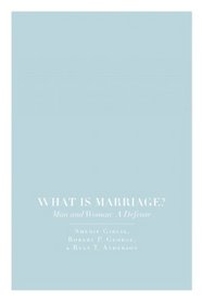 What is Marriage?: Man and Woman: A Defense