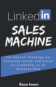 LinkedIn Sales Machine: The Secret Strategy to Generate Leads and Sales on LinkedIn - in 30 Minutes/Day