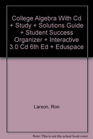 College Algebra With Cd Plus Study And Solutions Guide Plus Student Success Organizer Plus Interactive 3.0 Cd 6th Edition Plus Eduspace