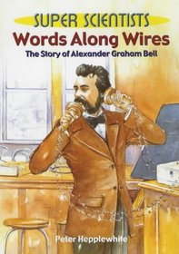 Worlds Along Wires: The Story of Alexander Graham Bell (Super Scientists)