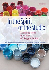 In the Spirit of the Studio: Learning from the Atelier of Reggio Emilia, Second Edition (Early Childhood Education)