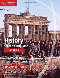 History for the IB Diploma Paper 2: The Cold War: Superpower Tensions and Rivalries