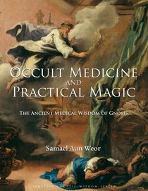 Occult Medicine and Practical Magic: The Ancient Medical Wisdom of Gnosis (Timeless Gnostic Wisdom)