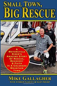 Small Town, Big Rescue: A Motorcycle Rider's Amazing Story of Rescue, Recovery and Faith in a Colorado Mountain Town