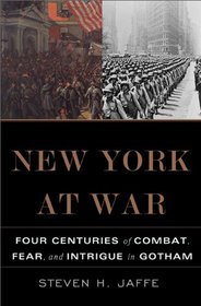 New York at War: Four Centuries of Combat, Fear, and Intrigue in Gotham