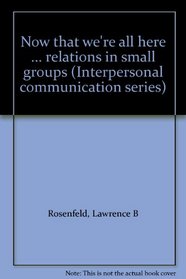 Now that we're all here ... relations in small groups (Interpersonal communication series)
