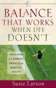 Balance That Works When Life Doesn't: Simple Steps to a Woman's Positive Physical and Spiritual Health