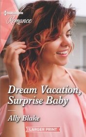 Dream Vacation, Surprise Baby (Fairytale Summer!, Bk 3) (Harlequin Romance, No 4727) (Larger Print)