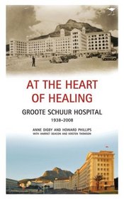 At the Heart of Healing: Groote Schuur Hospital, 1938-2008