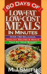 60 Days of Low Fat Low Cost Meals in Minutes : Over 150 Delicious, Healthy Recipes  Menus That Fit Your Budget