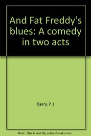 And Fat Freddy's blues: A comedy in two acts