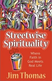Streetwise Spirituality: Where Faith in God Meets Real Life