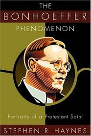 The Bonhoeffer Phenomenon: Portraits of a Protestant Saint